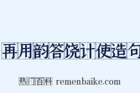 再用韵答饶计使造句是什么意思的图片